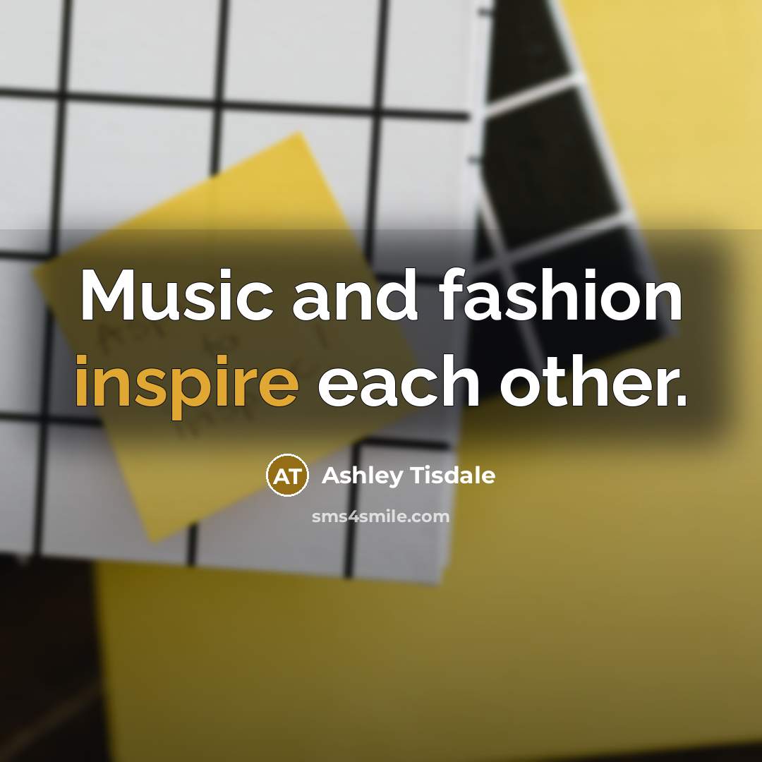 “Music and fashion inspire each other.…” quote by Ashley Tisdale