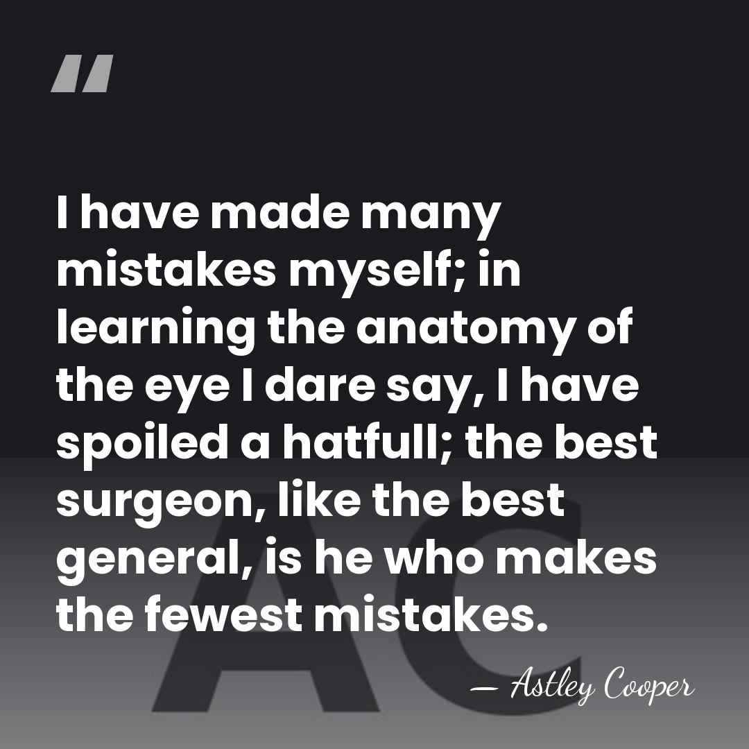 I have made many mistakes myself; in learning the anatomy of the&hellip; - Astley Cooper