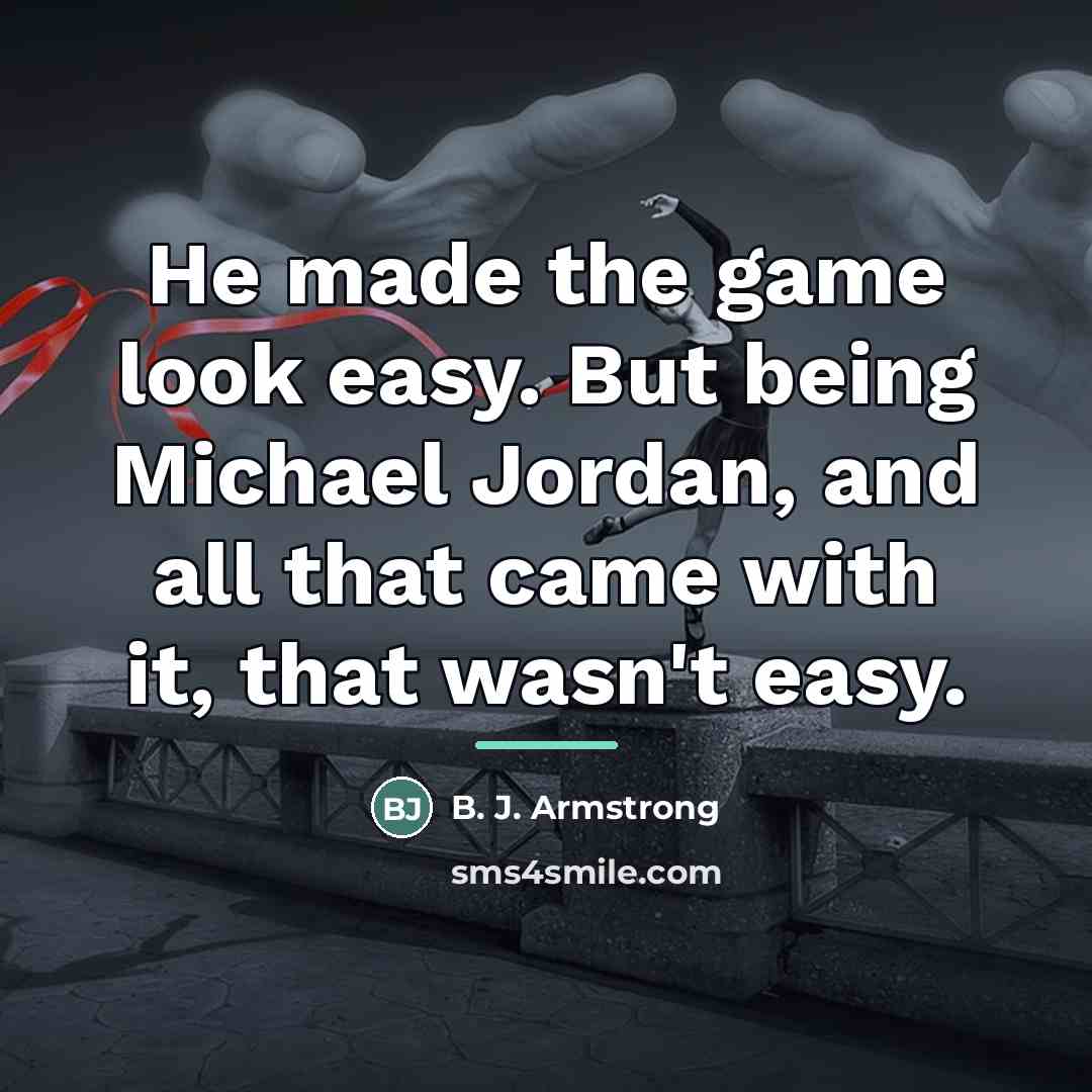 “He made the game look easy. But being Michael Jordan,…” quote by B. J. Armstrong