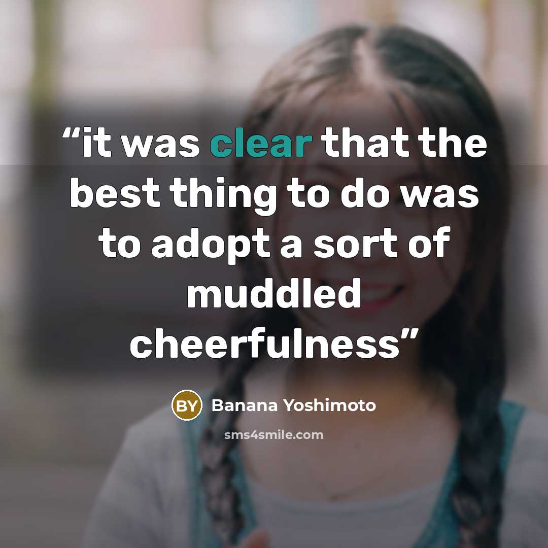“it was clear that the best thing to do was to adopt a sort of muddled cheerfulness” quote by Banana Yoshimoto