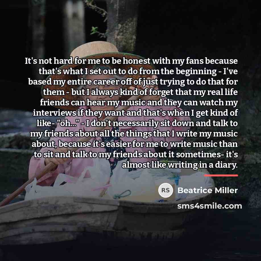“It's not hard for me to be honest with my…” quote by Beatrice Miller