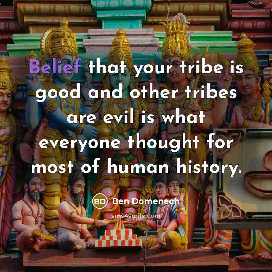 “Belief that your tribe is good and other tribes are…” quote by Ben Domenech