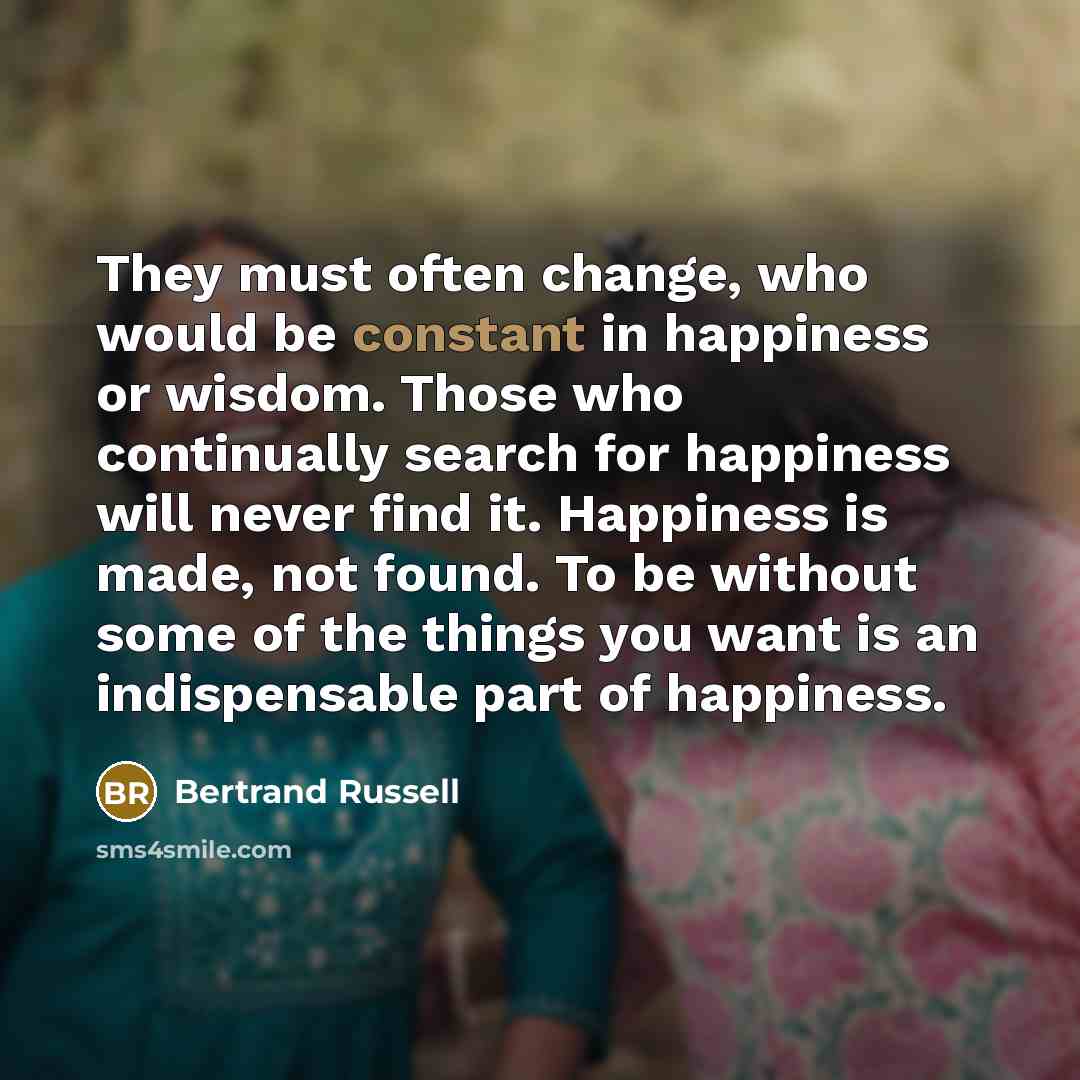 “They must often change, who would be constant in happiness…” quote by Bertrand Russell
