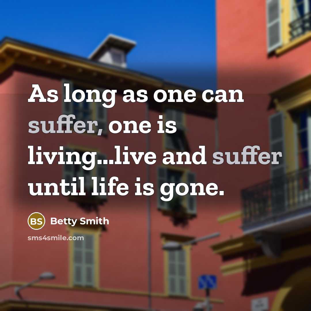 “As long as one can suffer, one is living....live and…” quote by Betty Smith