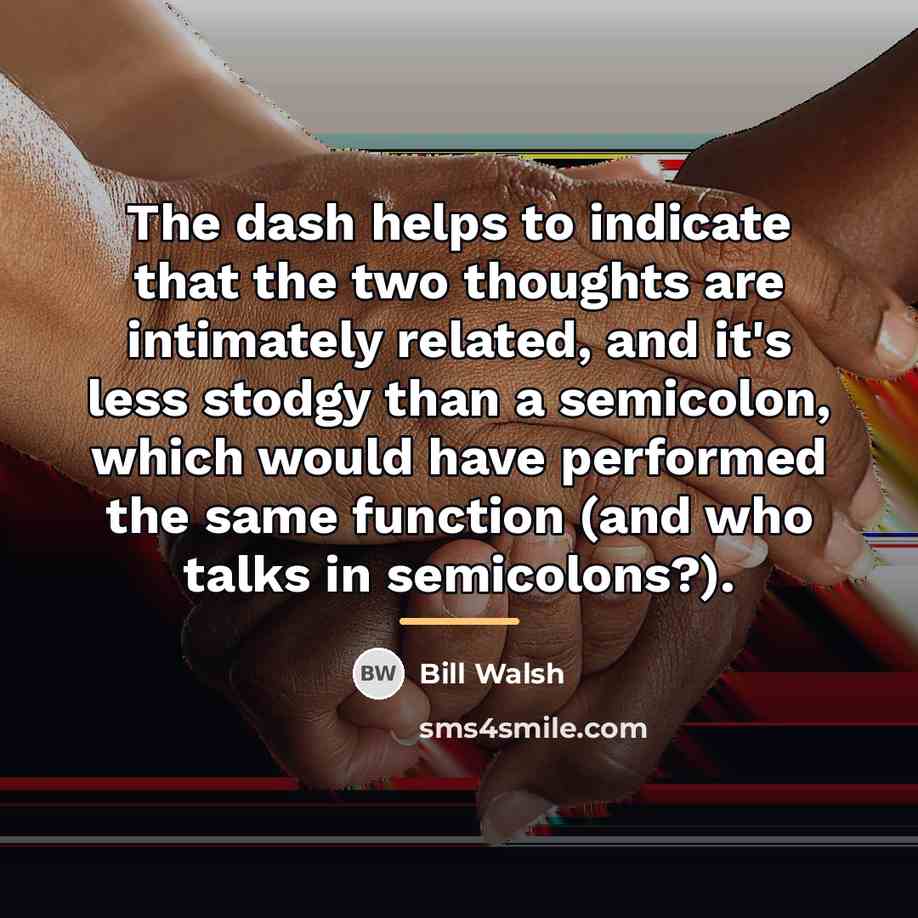“The dash helps to indicate that the two thoughts are…” quote by Bill Walsh
