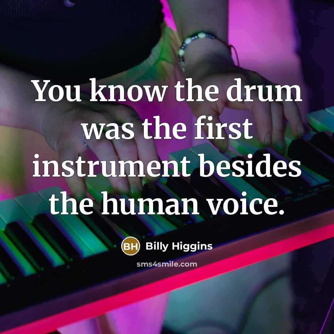 “You know the drum was the first instrument besides the…” quote by Billy Higgins