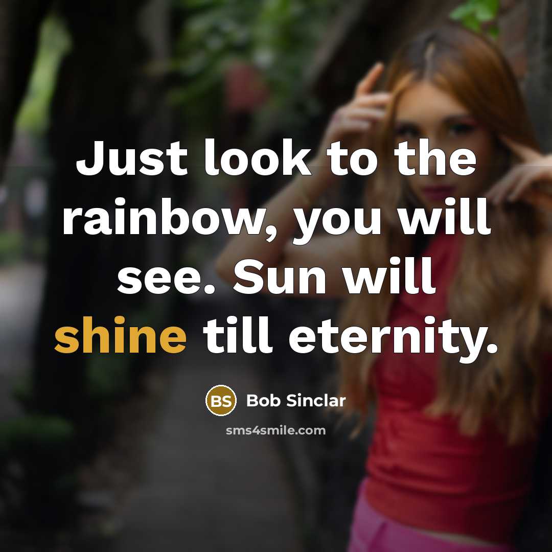 “Just look to the rainbow, you will see. Sun will…” quote by Bob Sinclar
