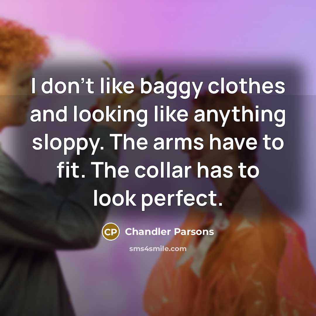 “I don't like baggy clothes and looking like anything sloppy.…” quote by Chandler Parsons