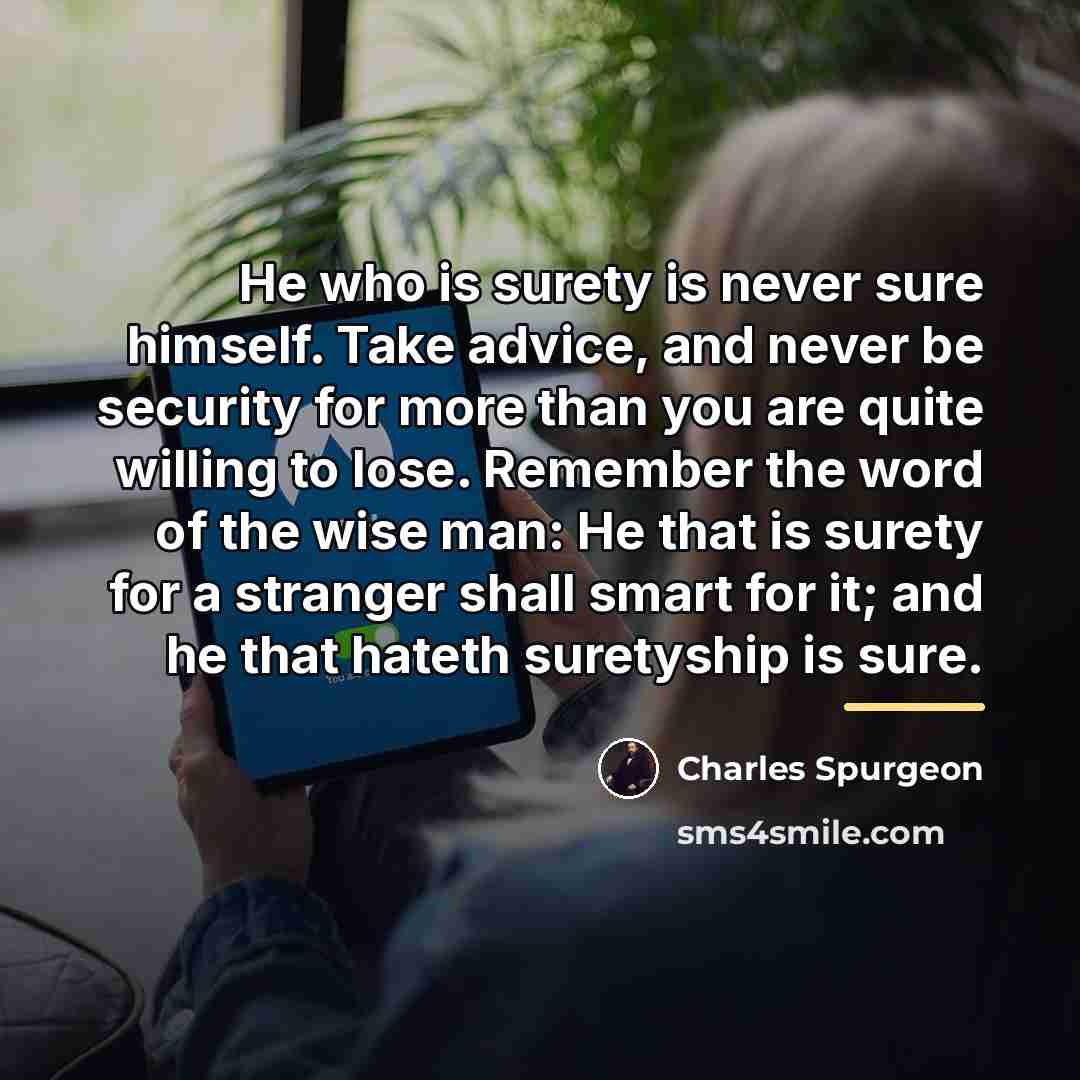 “He who is surety is never sure himself. Take advice,…” quote by Charles Spurgeon