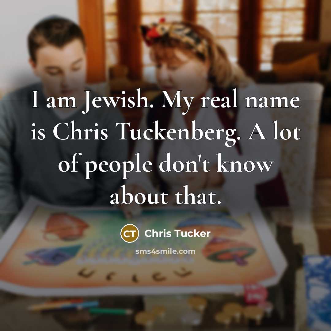 “I am Jewish. My real name is Chris Tuckenberg. A lot of people don't know about that.” quote by Chris Tucker