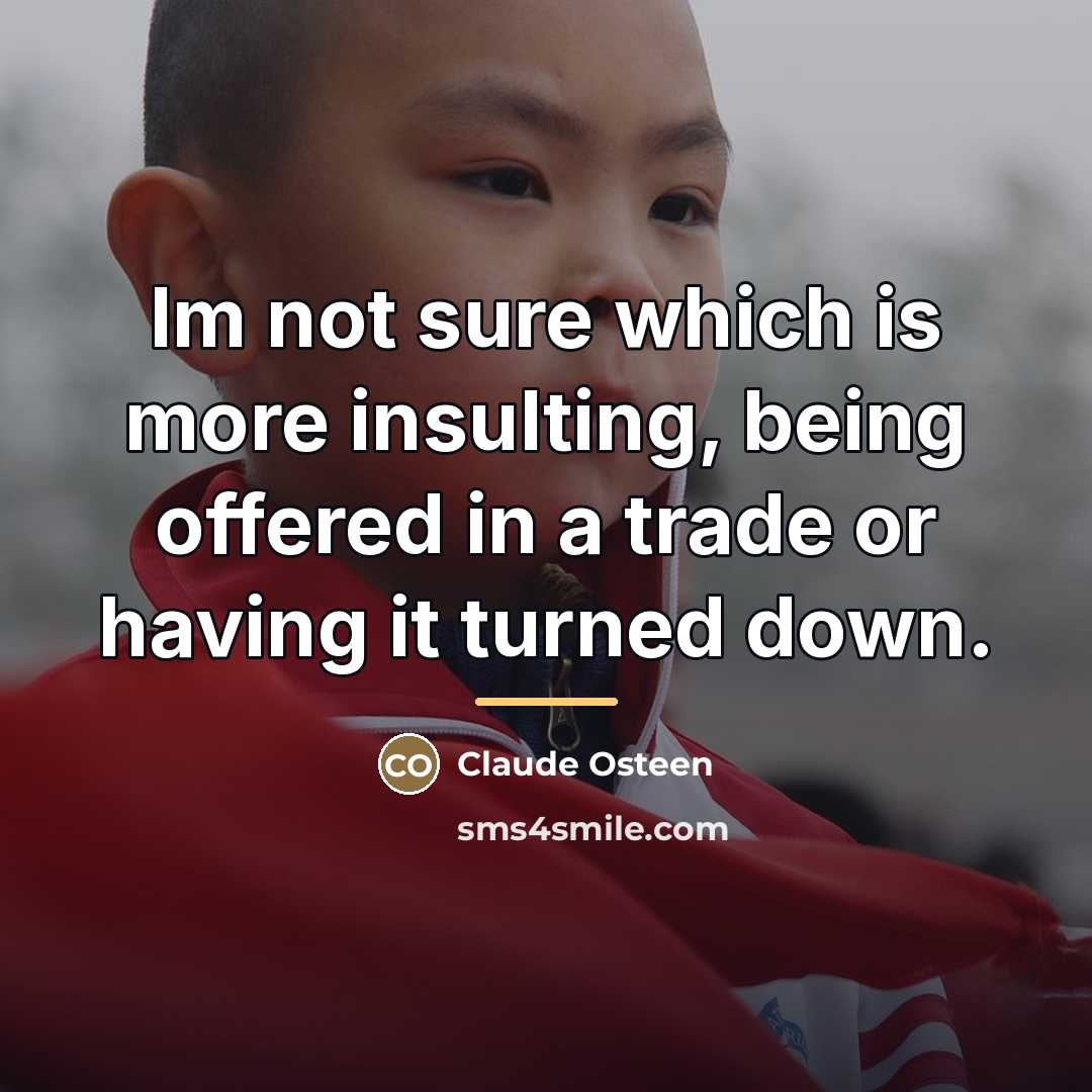 “Im not sure which is more insulting, being offered in…” quote by Claude Osteen