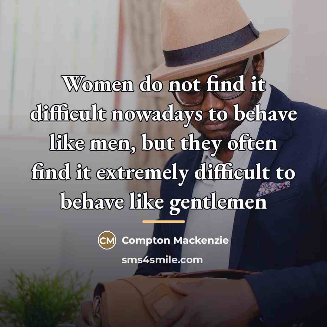 “Women do not find it difficult nowadays to behave like…” quote by Compton Mackenzie