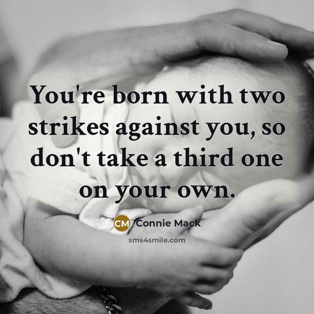 “You're born with two strikes against you, so don't take…” quote by Connie Mack