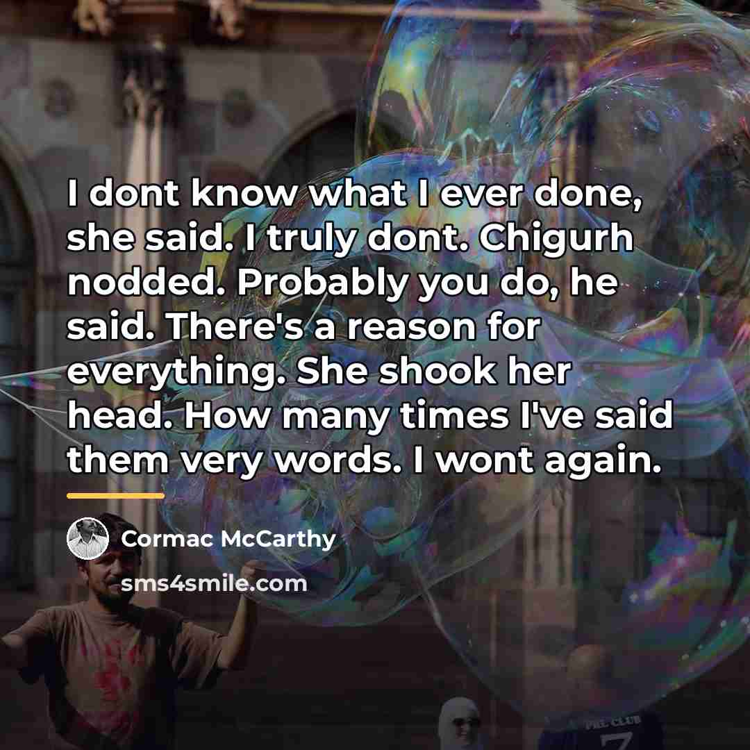 “I dont know what I ever done, she said. I…” quote by Cormac McCarthy