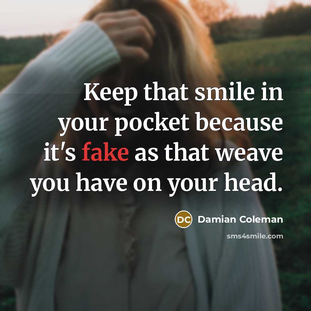 “Keep that smile in your pocket because it's fake as…” quote by Damian Coleman