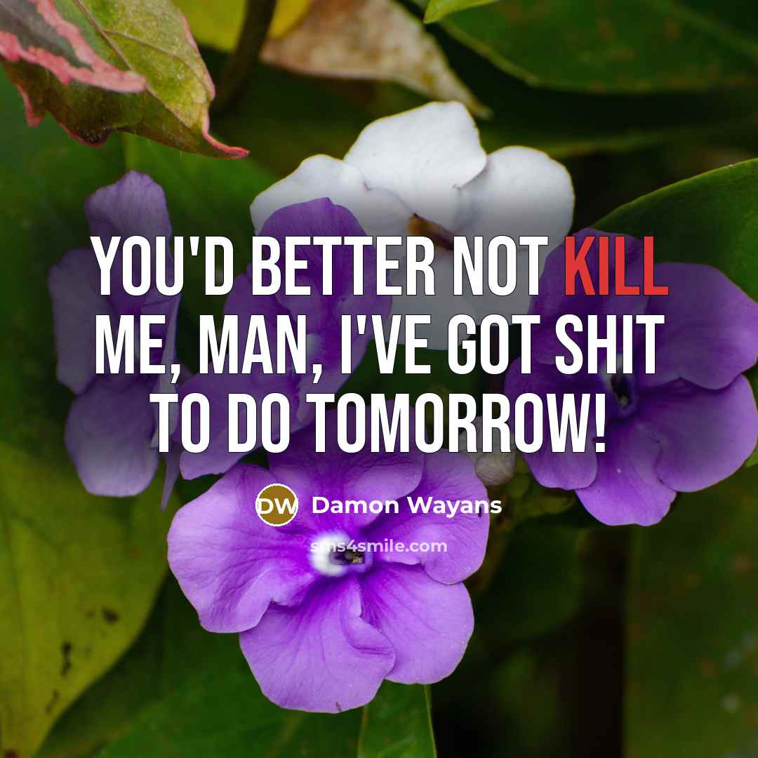 “You'd better not kill me, man, I've got shit to…” quote by Damon Wayans