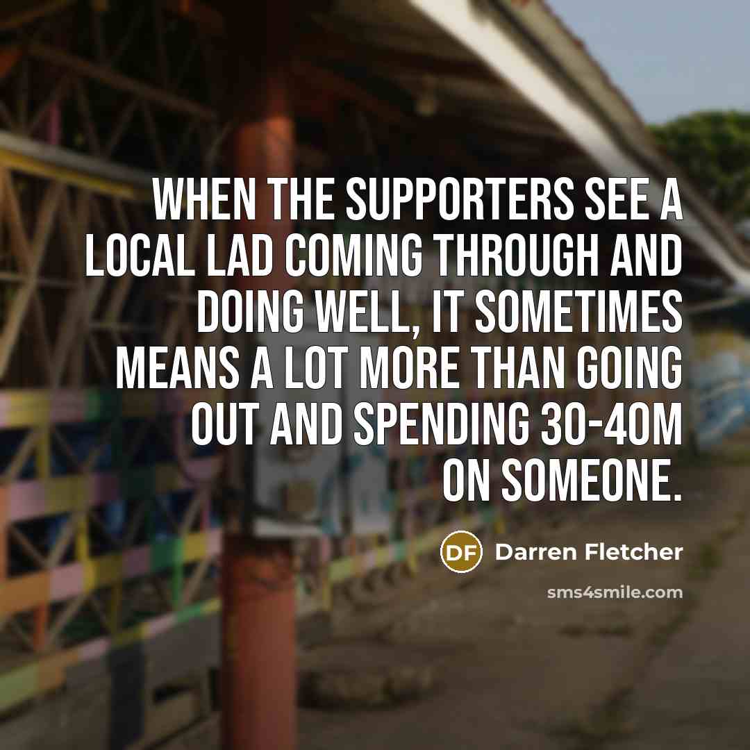 “When the supporters see a local lad coming through and…” quote by Darren Fletcher