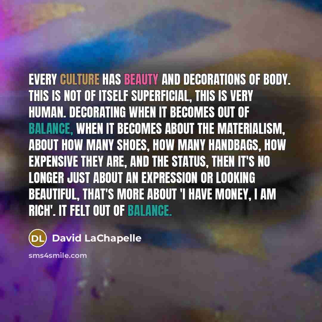 “Every culture has beauty and decorations of body. This is…” quote by David LaChapelle