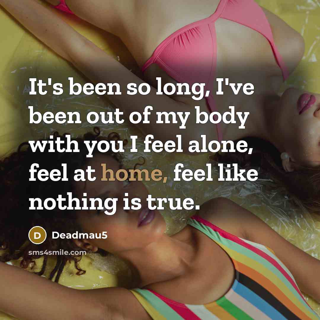 “It's been so long, I've been out of my body…” quote by Deadmau5