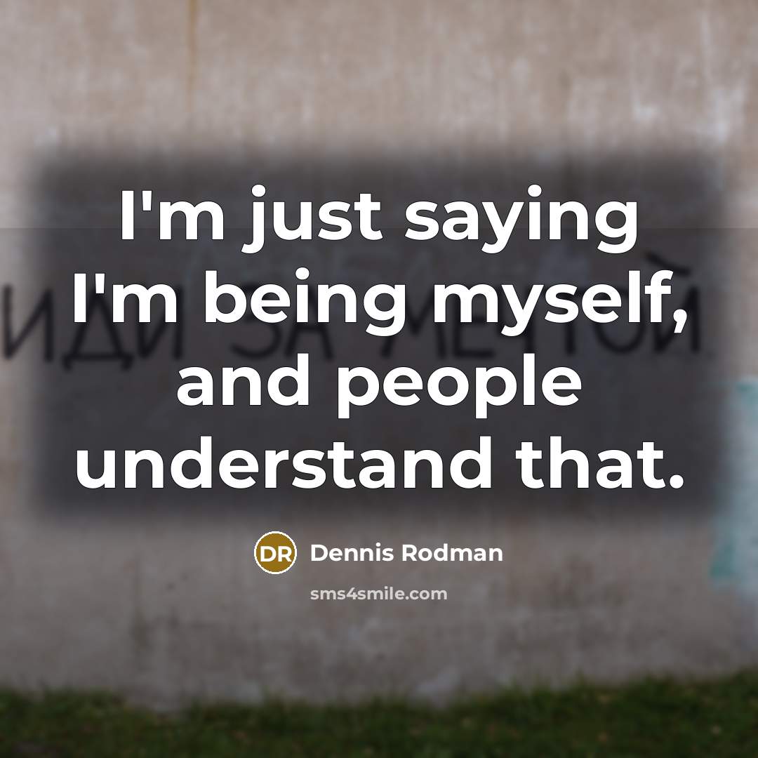 “I'm just saying I'm being myself, and people understand that.…” quote by Dennis Rodman