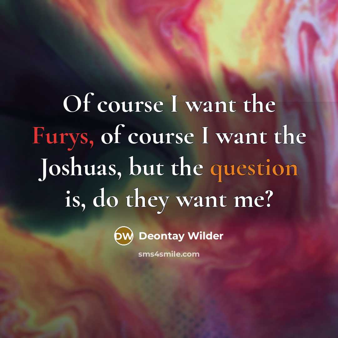 “Of course I want the Furys, of course I want…” quote by Deontay Wilder