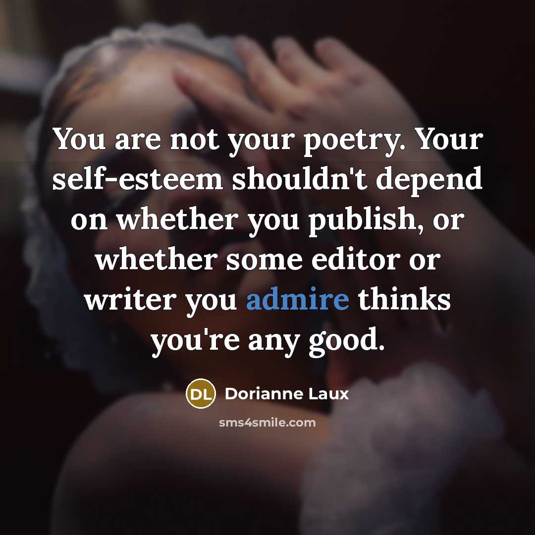 “You are not your poetry. Your self-esteem shouldn't depend on…” quote by Dorianne Laux
