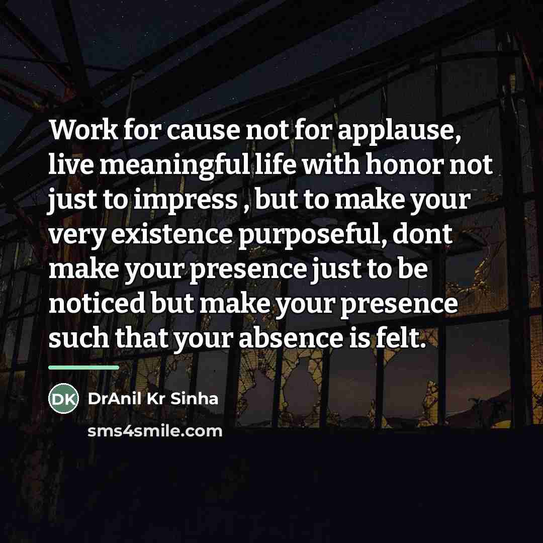 “Work for cause not for applause, live meaningful life with…” quote by DrAnil Kr Sinha