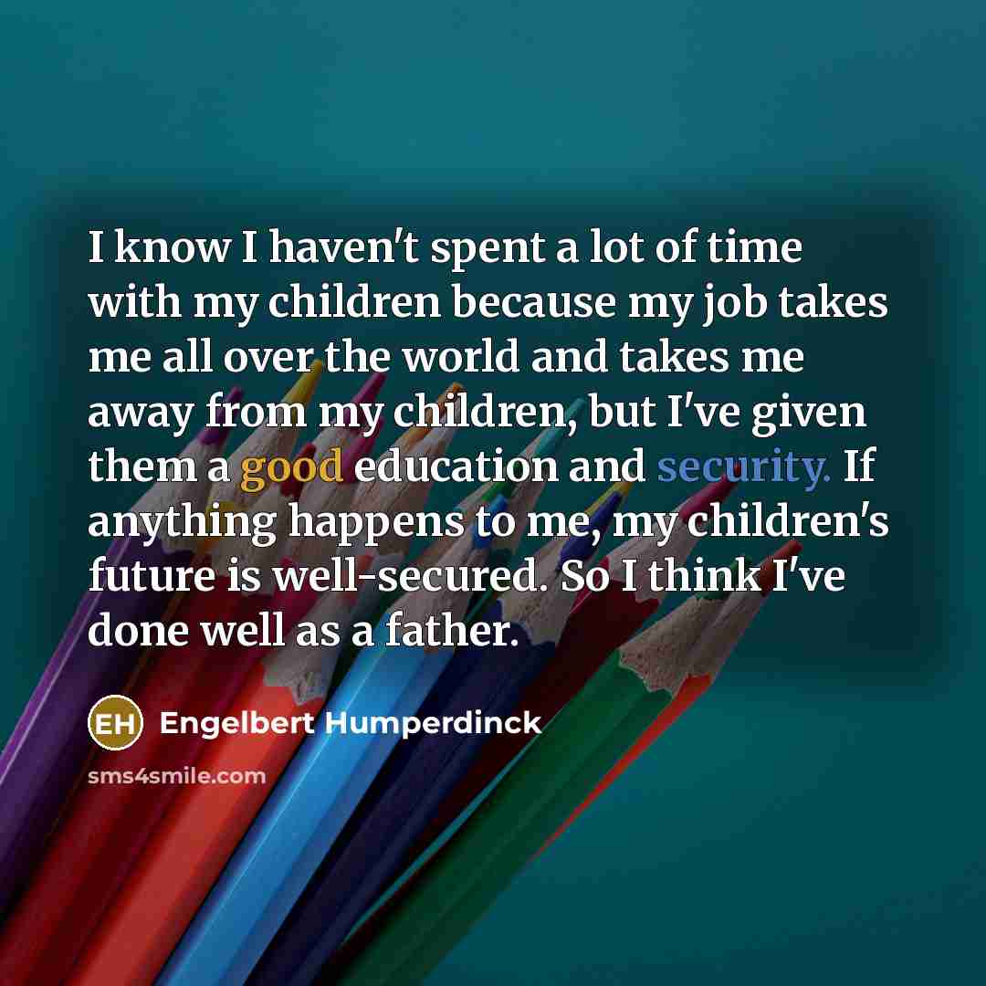“I know I haven't spent a lot of time with…” quote by Engelbert Humperdinck