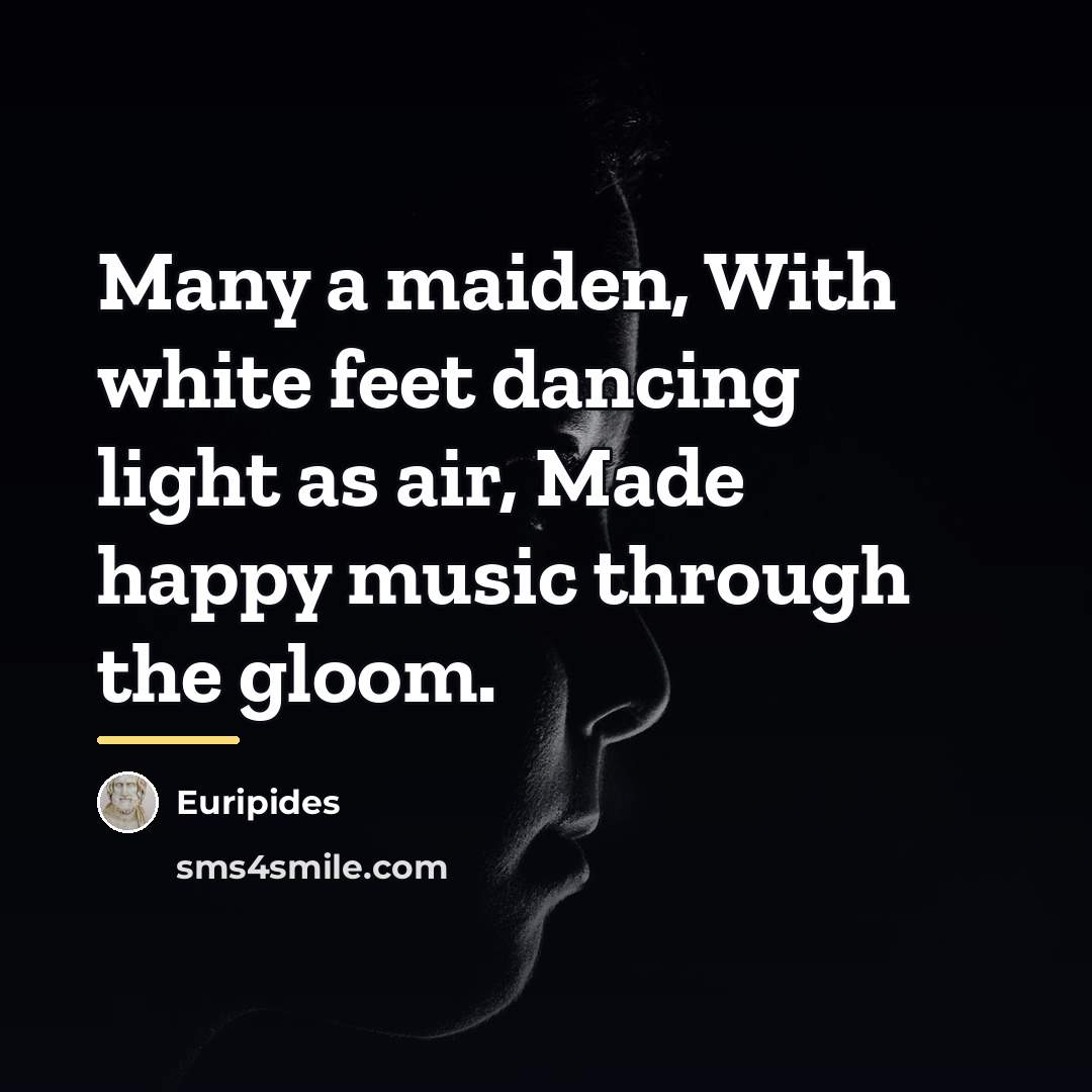 “Many a maiden, With white feet dancing light as air,…” quote by Euripides