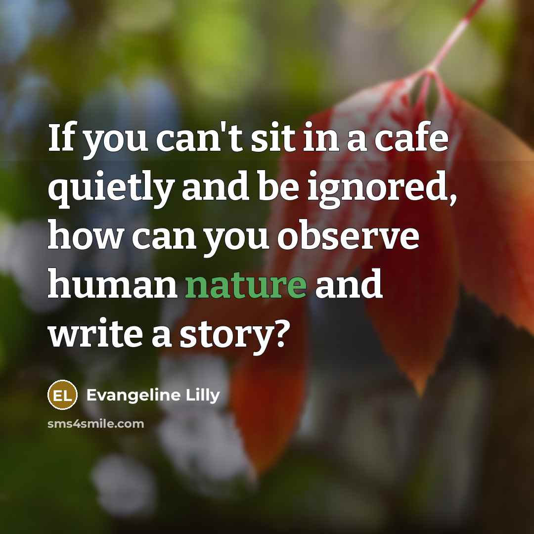 “If you can't sit in a cafe quietly and be…” quote by Evangeline Lilly