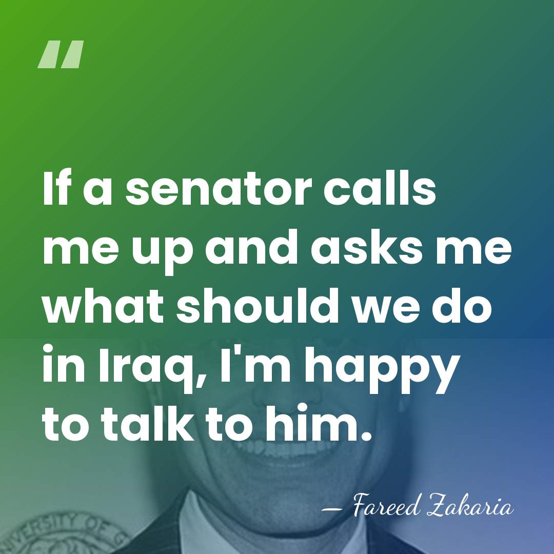 If a senator calls me up and asks me what should we&hellip; - Fareed Zakaria