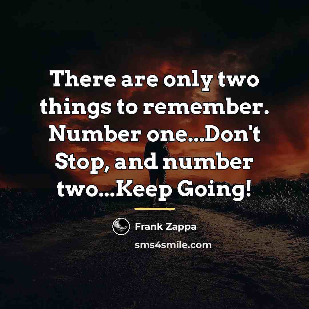 “There are only two things to remember. Number one...Don't Stop,…” quote by Frank Zappa