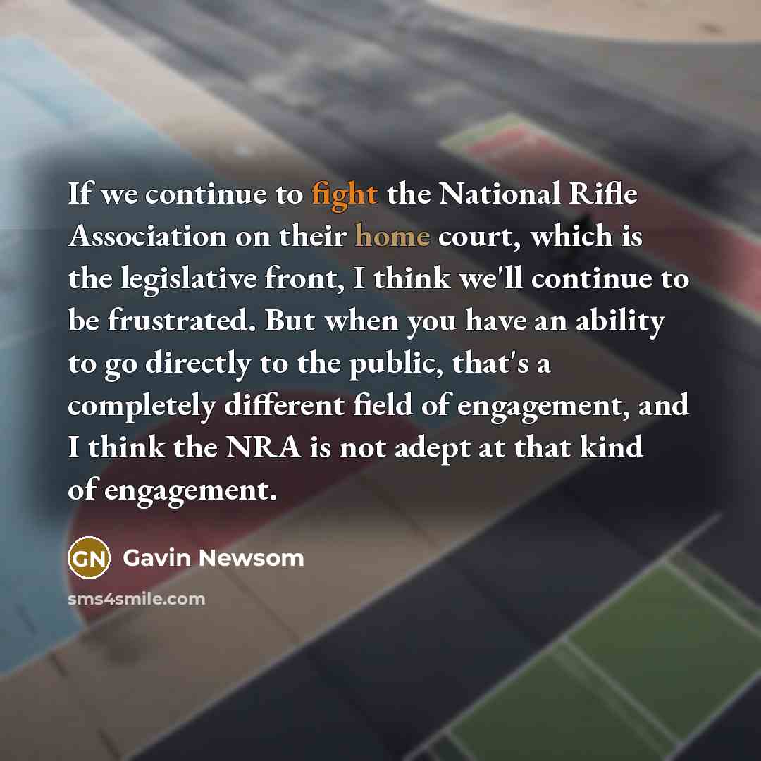 “If we continue to fight the National Rifle Association on…” quote by Gavin Newsom