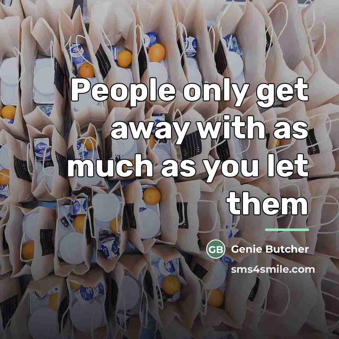 “People only get away with as much as you let…” quote by Genie Butcher