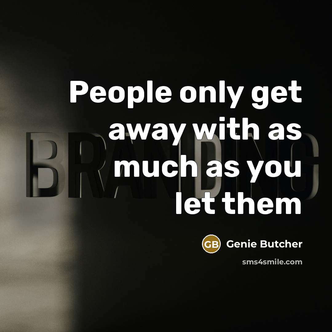 “People only get away with as much as you let them” quote by Genie Butcher
