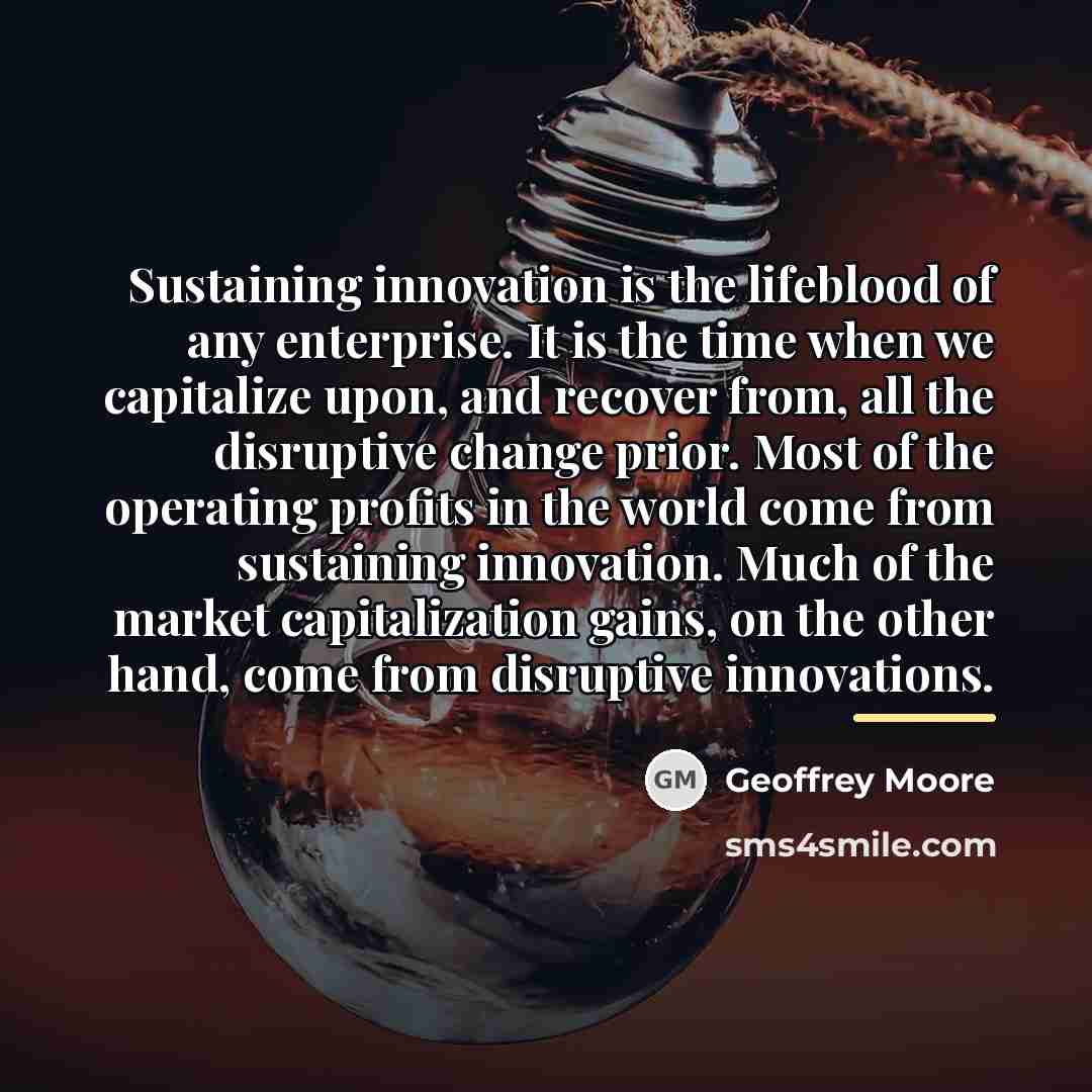 “Sustaining innovation is the lifeblood of any enterprise. It is…” quote by Geoffrey Moore