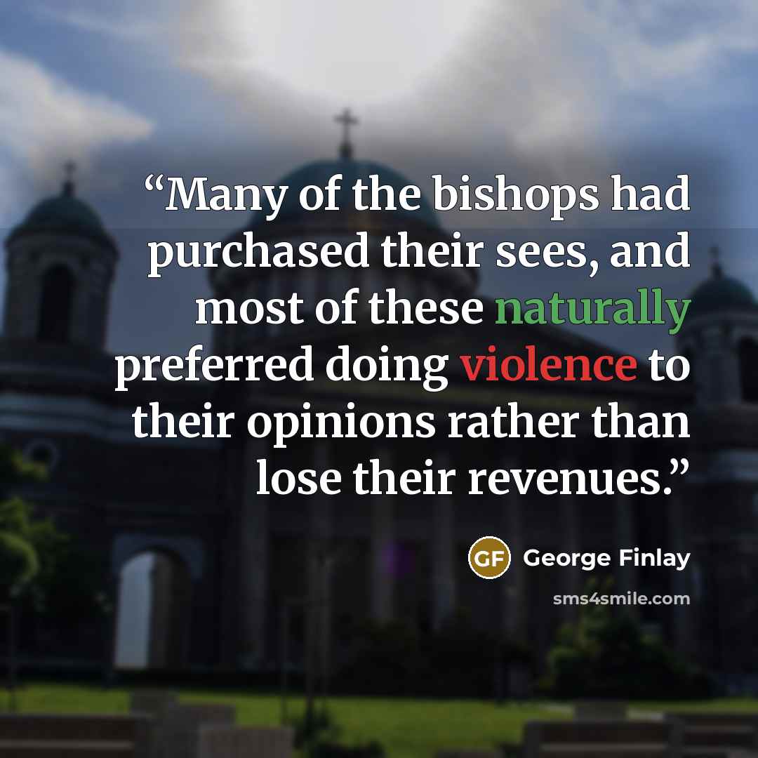 “Many of the bishops had purchased their sees, and most of these naturally preferred doing violence to their opinions rather than lose their revenues.” quote by George Finlay