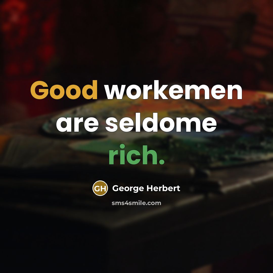 “Good workemen are seldome rich.…” quote by George Herbert
