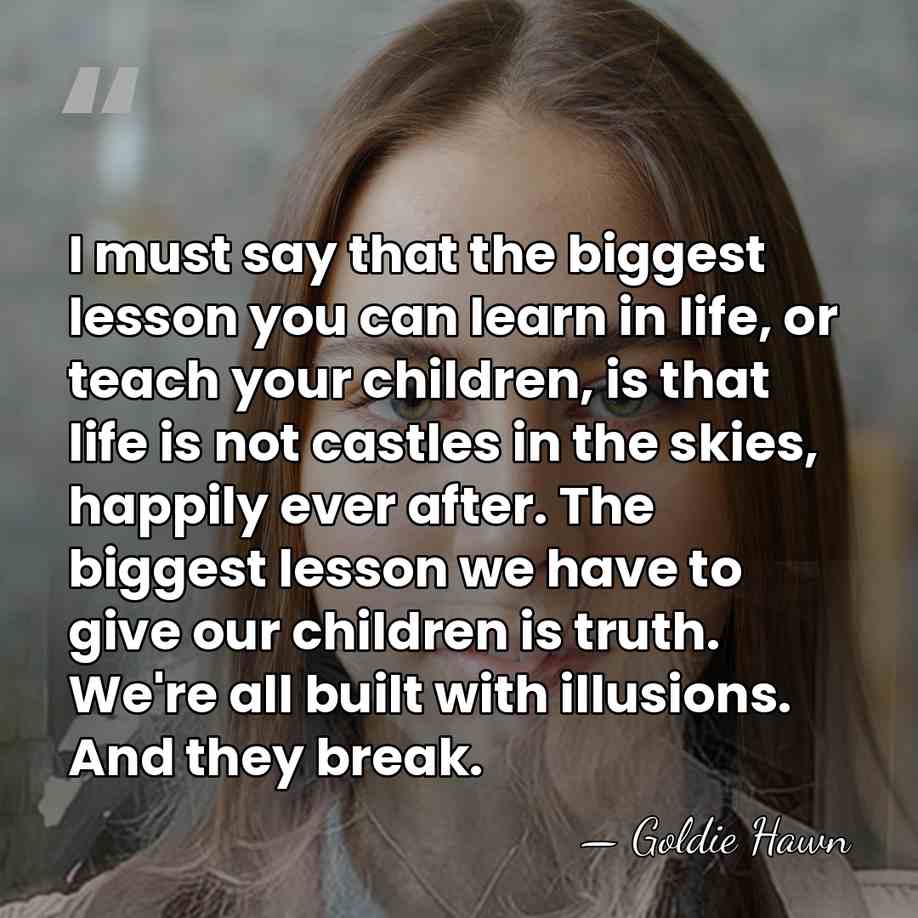 I must say that the biggest lesson you can learn in life,&hellip; - Goldie Hawn
