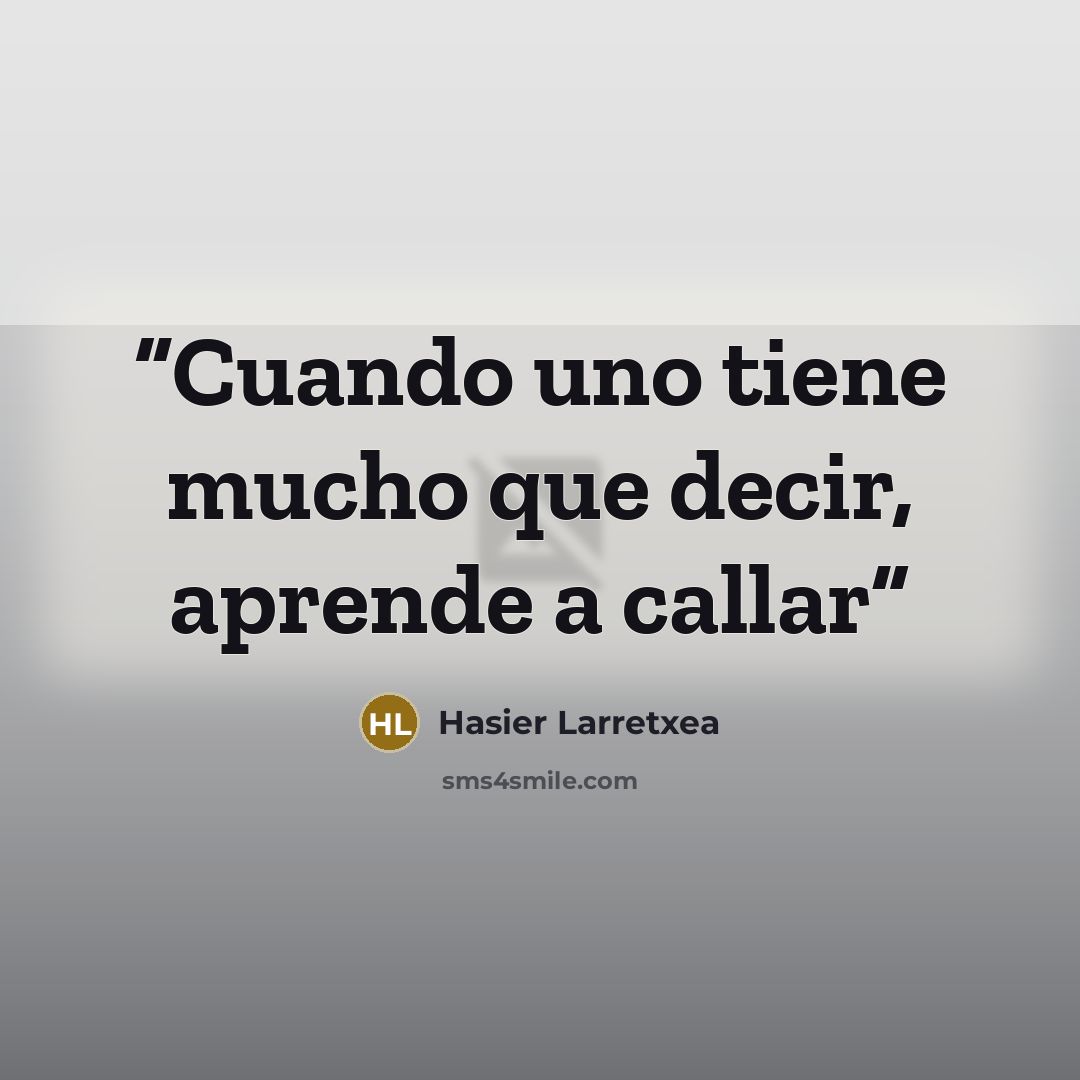 “Cuando uno tiene mucho que decir, aprende a callar” quote by Hasier Larretxea