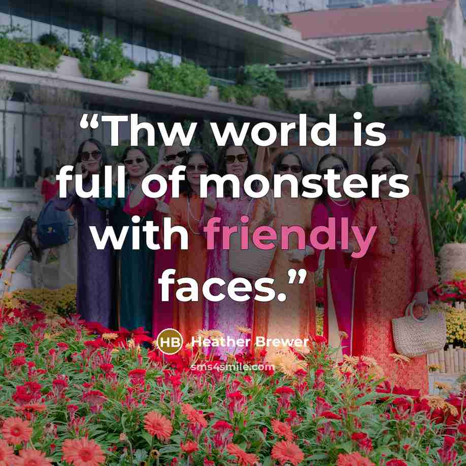“Thw world is full of monsters with friendly faces.” quote by Heather Brewer