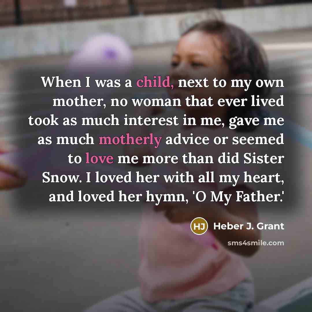 “When I was a child, next to my own mother,…” quote by Heber J. Grant
