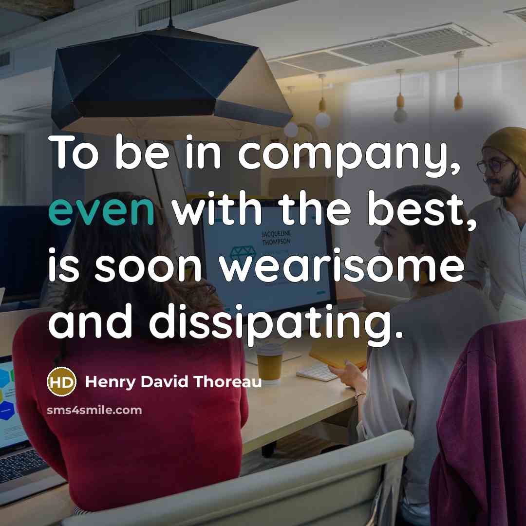 “To be in company, even with the best, is soon…” quote by Henry David Thoreau