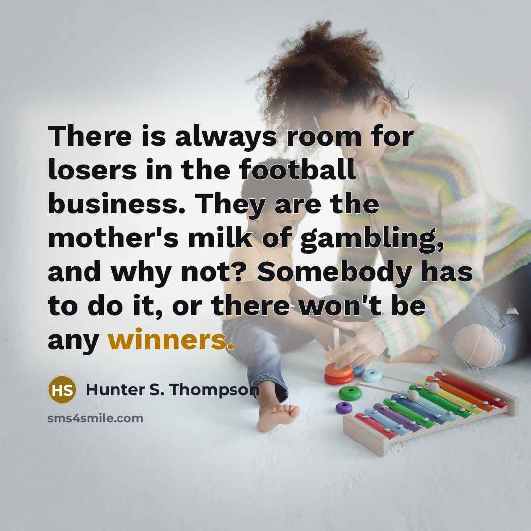 “There is always room for losers in the football business.…” quote by Hunter S. Thompson