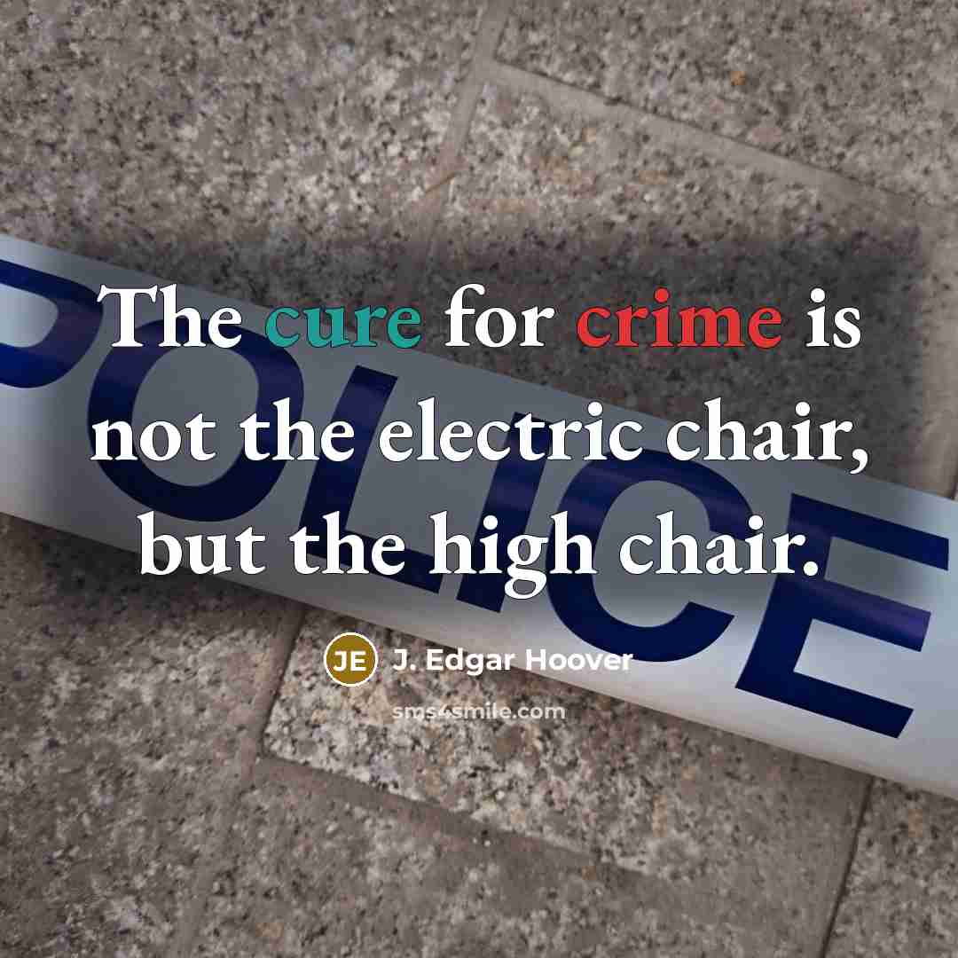 “The cure for crime is not the electric chair, but…” quote by J. Edgar Hoover