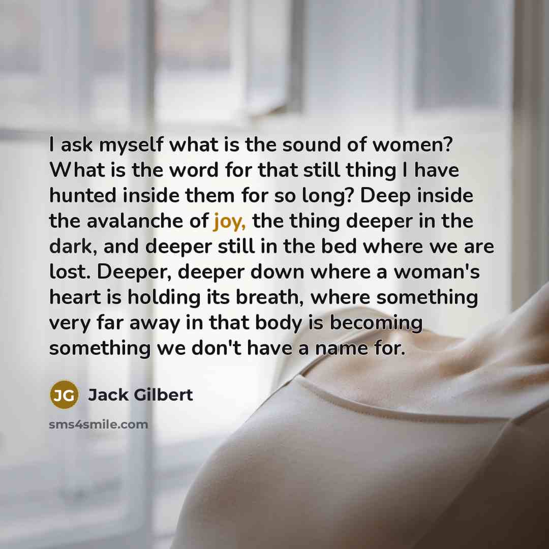 “I ask myself what is the sound of women? What…” quote by Jack Gilbert