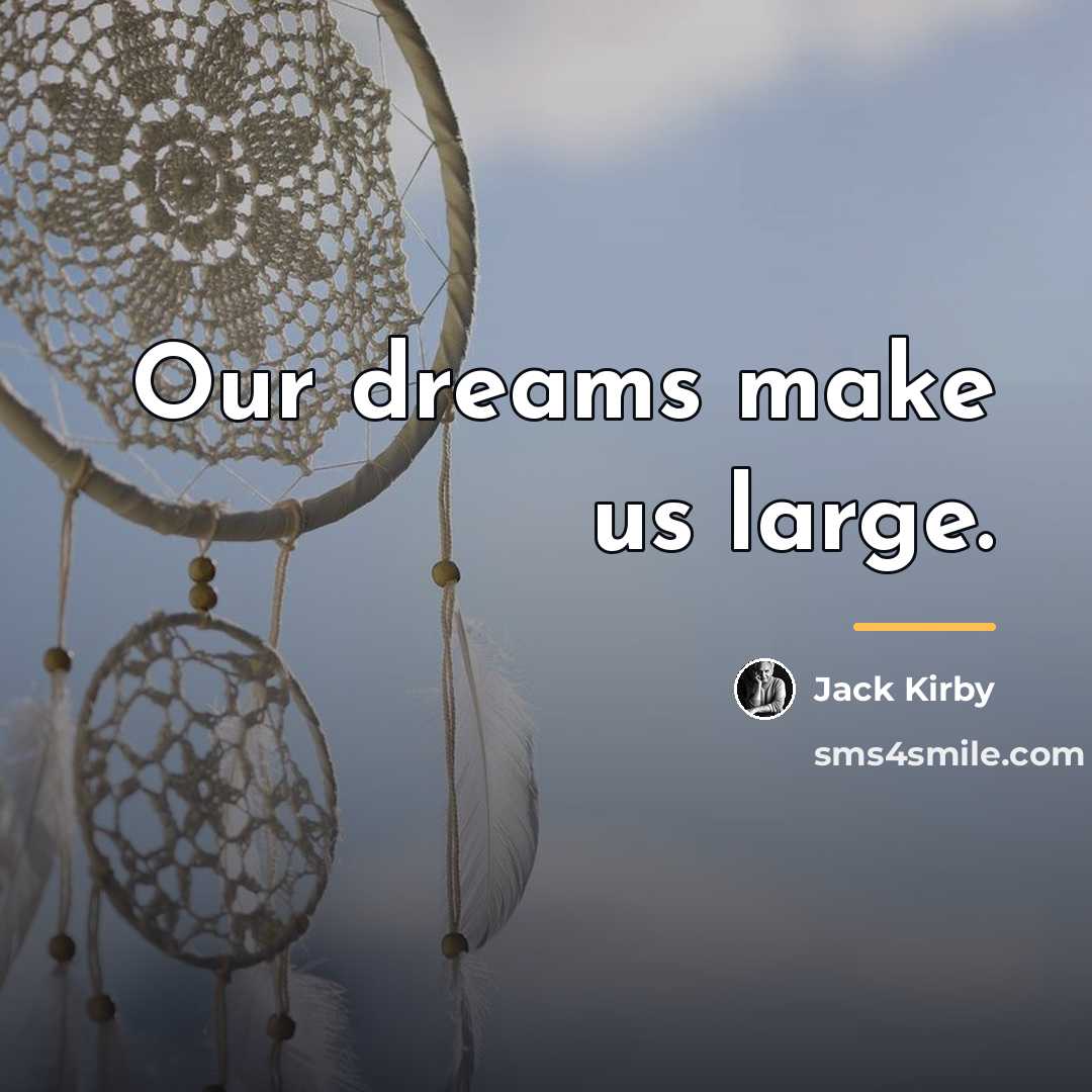 “Our dreams make us large.…” quote by Jack Kirby