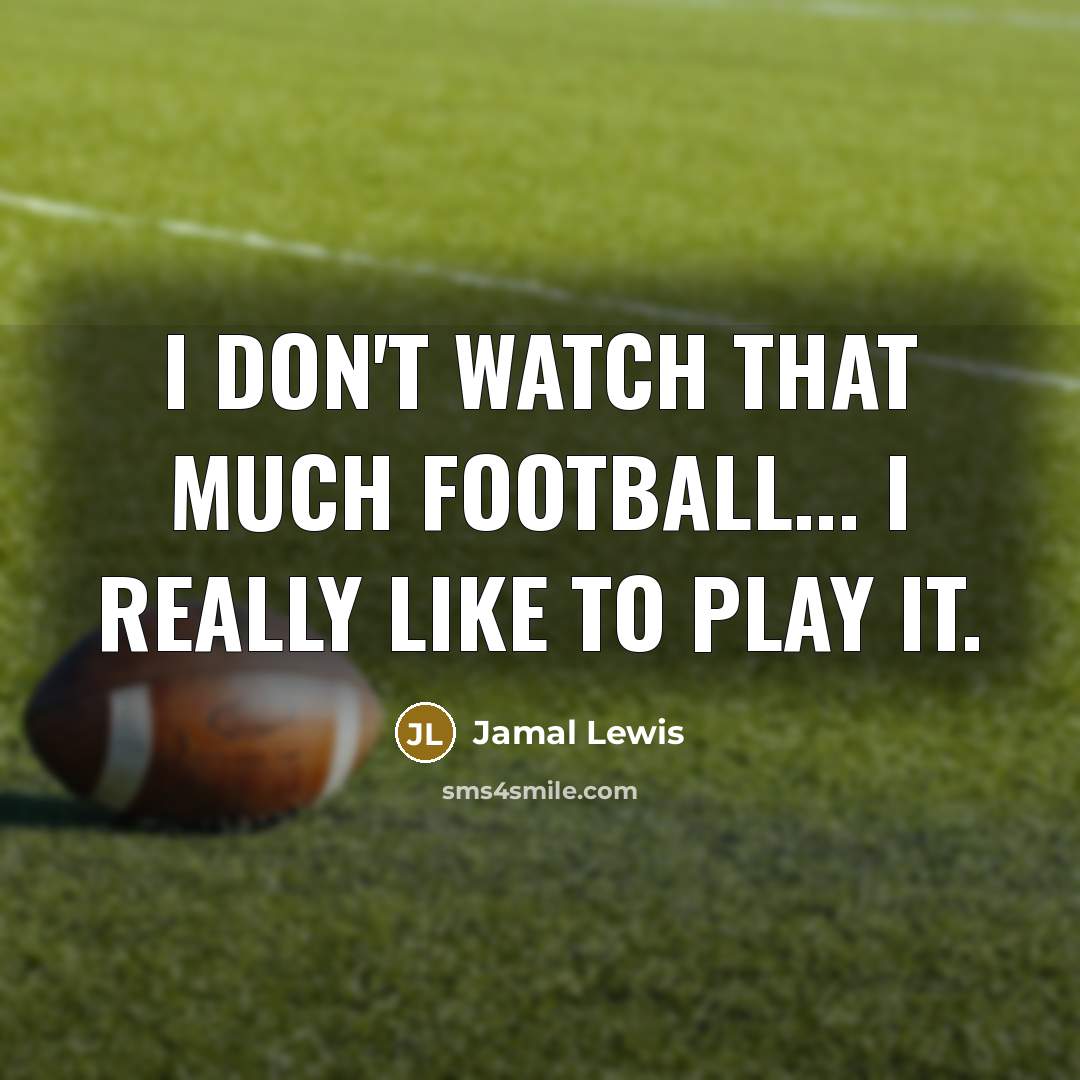 “I don't watch that much football... I really like to…” quote by Jamal Lewis