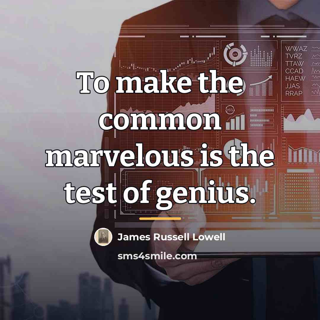 “To make the common marvelous is the test of genius.…” quote by James Russell Lowell