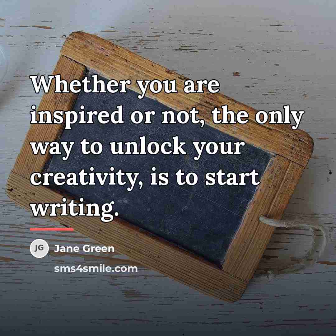 “Whether you are inspired or not, the only way to…” quote by Jane Green
